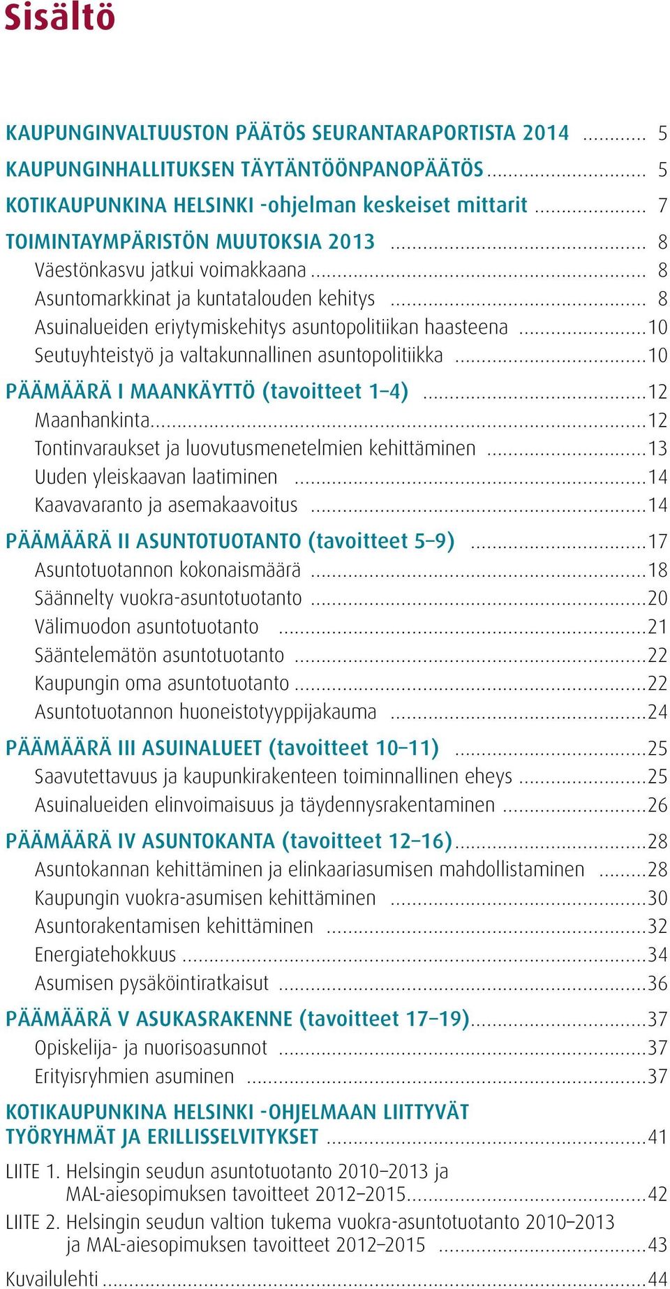 PÄÄMÄÄRÄ I MAANKÄYTTÖ (tavoitteet 1 4) 12 Maanhankinta 12 Tontinvaraukset ja luovutusmenetelmien kehittäminen 13 Uuden yleiskaavan laatiminen 14 Kaavavaranto ja asemakaavoitus 14 PÄÄMÄÄRÄ II