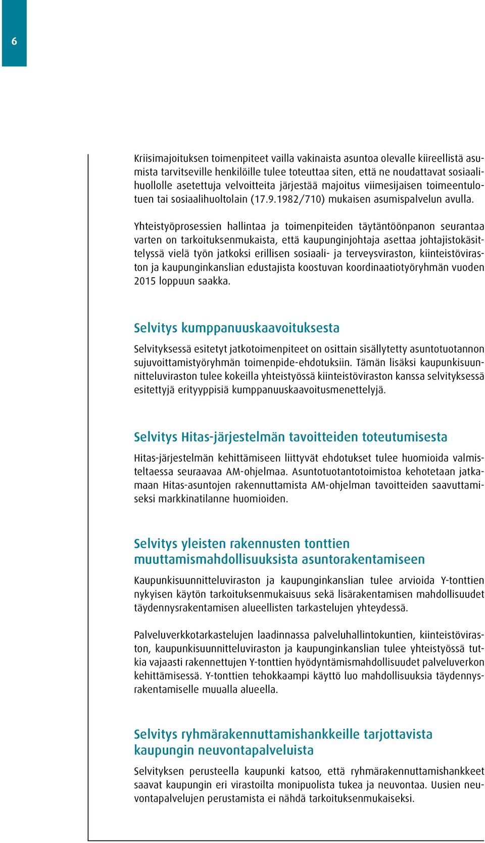 Yhteistyöprosessien hallintaa ja toimenpiteiden täytäntöönpanon seurantaa varten on tarkoituksenmukaista, että kaupunginjohtaja asettaa johtajistokäsittelyssä vielä työn jatkoksi erillisen sosiaali-