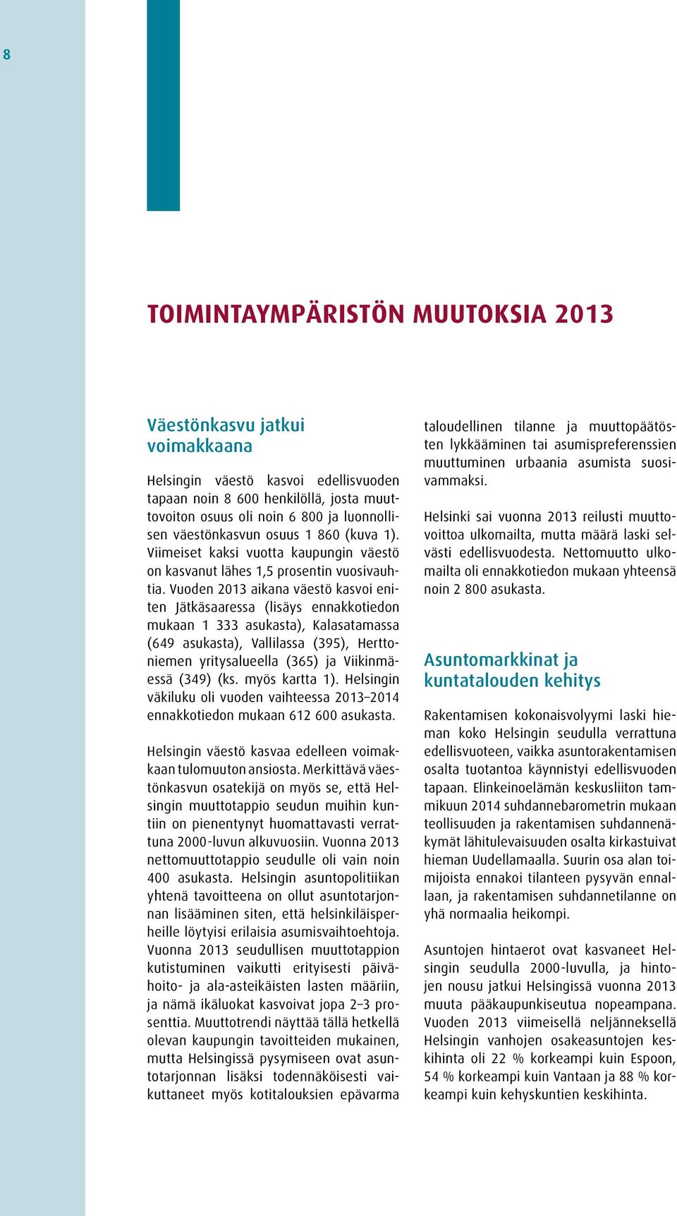 Vuoden 2013 aikana väestö kasvoi eniten Jätkäsaaressa (lisäys ennakkotiedon mukaan 1 333 asukasta), Kalasatamassa (649 asukasta), Vallilassa (395), Herttoniemen yritysalueella (365) ja Viikinmäessä