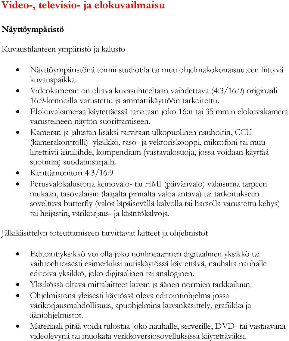 Elokuvakameraa käytettäessä tarvitaan joko 16:n tai 35 mm:n elokuvakamera varusteineen näytön suorittamiseen.