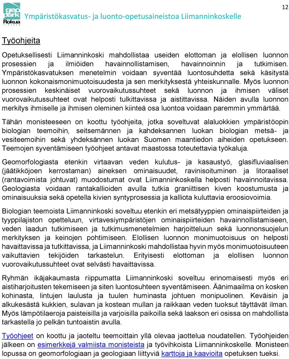 Myös luonnon prosessien keskinäiset vuorovaikutussuhteet sekä luonnon ja ihmisen väliset vuorovaikutussuhteet ovat helposti tulkittavissa ja aistittavissa.