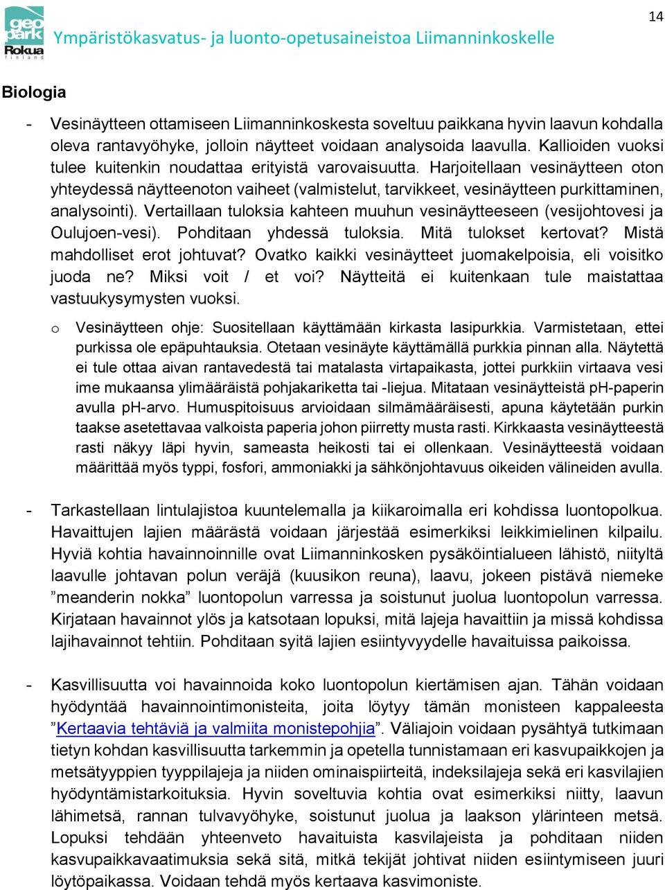 Vertaillaan tuloksia kahteen muuhun vesinäytteeseen (vesijohtovesi ja Oulujoen-vesi). Pohditaan yhdessä tuloksia. Mitä tulokset kertovat? Mistä mahdolliset erot johtuvat?