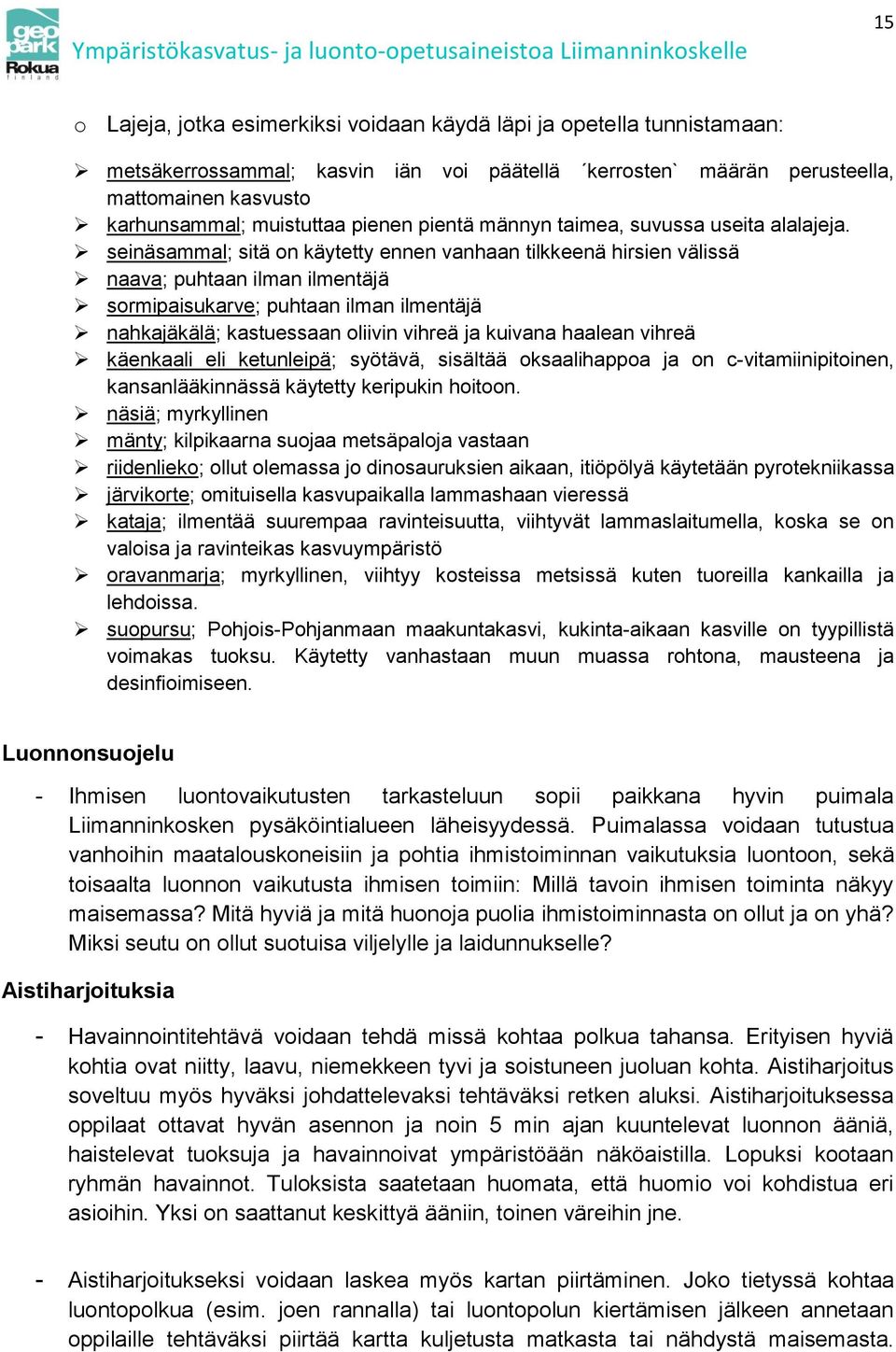 seinäsammal; sitä on käytetty ennen vanhaan tilkkeenä hirsien välissä naava; puhtaan ilman ilmentäjä sormipaisukarve; puhtaan ilman ilmentäjä nahkajäkälä; kastuessaan oliivin vihreä ja kuivana