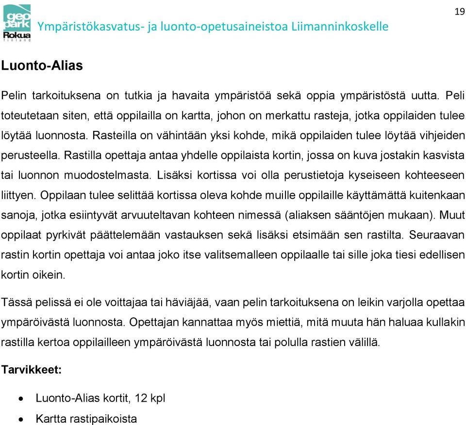 Rasteilla on vähintään yksi kohde, mikä oppilaiden tulee löytää vihjeiden perusteella. Rastilla opettaja antaa yhdelle oppilaista kortin, jossa on kuva jostakin kasvista tai luonnon muodostelmasta.