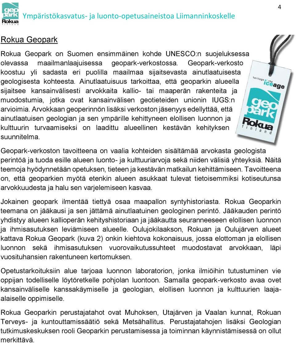 Ainutlaatuisuus tarkoittaa, että geoparkin alueella sijaitsee kansainvälisesti arvokkaita kallio- tai maaperän rakenteita ja muodostumia, jotka ovat kansainvälisen geotieteiden unionin IUGS:n