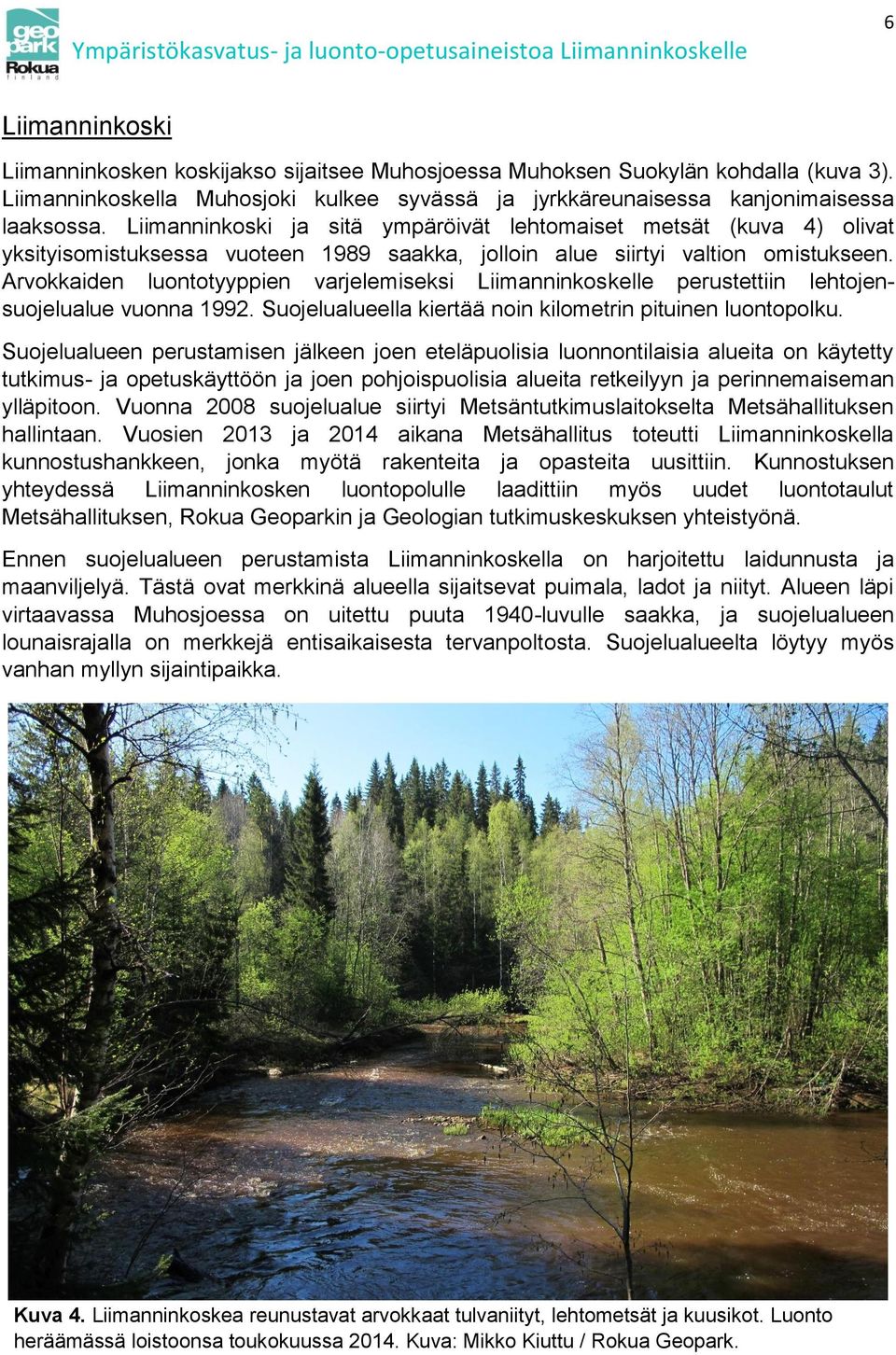 Arvokkaiden luontotyyppien varjelemiseksi Liimanninkoskelle perustettiin lehtojensuojelualue vuonna 1992. Suojelualueella kiertää noin kilometrin pituinen luontopolku.