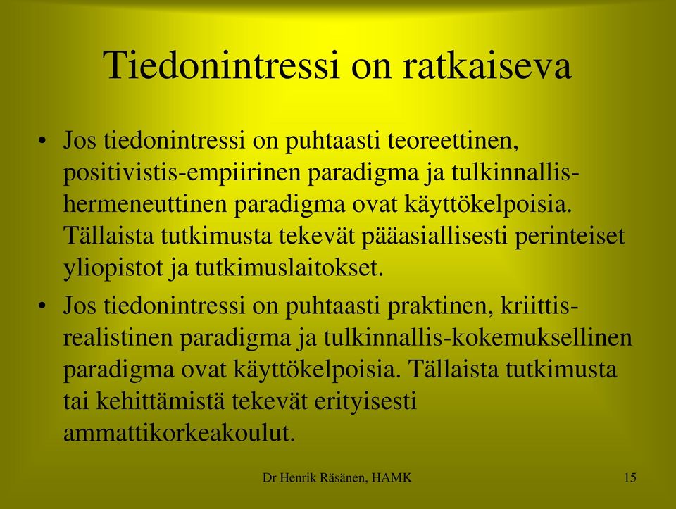 Tällaista tutkimusta tekevät pääasiallisesti perinteiset yliopistot ja tutkimuslaitokset.