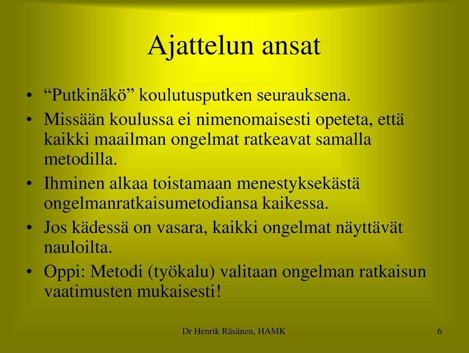 metodilla. Ihminen alkaa toistamaan menestyksekästä ongelmanratkaisumetodiansa kaikessa.