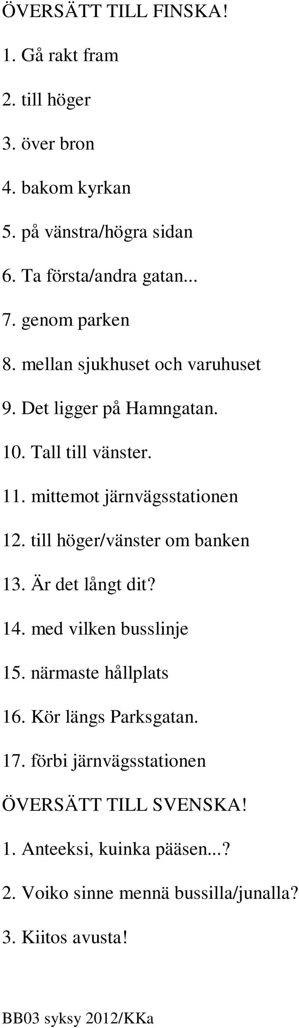 mittemot järnvägsstationen 12. till höger/vänster om banken 13. Är det långt dit? 14. med vilken busslinje 15. närmaste hållplats 16.