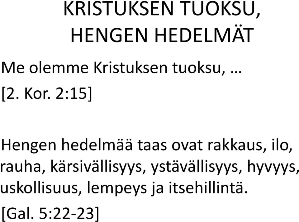 2:15] Hengen hedelmää taas ovat rakkaus, ilo, rauha,