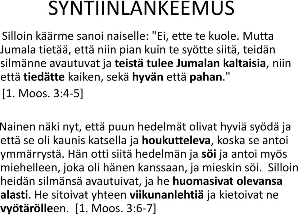 että pahan." [1. Moos. 3:4-5] Nainen näki nyt, että puun hedelmät olivat hyviä syödä ja että se oli kaunis katsella ja houkutteleva, koska se antoi ymmärrystä.