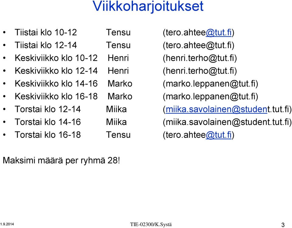 fi) Keskiviikko klo 16-18 Marko (marko.leppanen@tut.fi) Torstai klo 12-14 Miika (miika.savolainen@student.tut.fi) Torstai klo 14-16 Miika (miika.