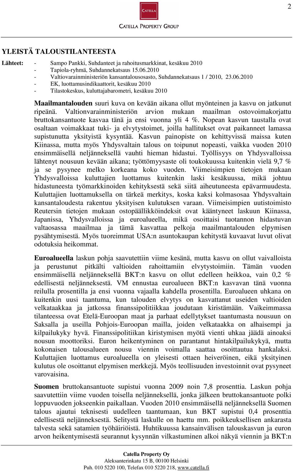 2010 - EK, luottamusindikaattorit, kesäkuu 2010 - Tilastokeskus, kuluttajabarometri, kesäkuu 2010 Maailmantalouden suuri kuva on kevään aikana ollut myönteinen ja kasvu on jatkunut ripeänä.