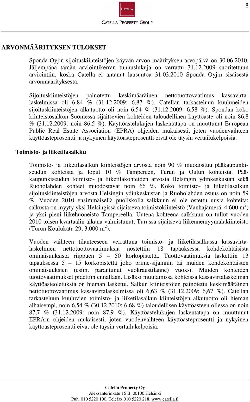 Sijoituskiinteistöjen painotettu keskimääräinen nettotuottovaatimus kassavirtalaskelmissa oli 6,84 % (31.12.2009: 6,87 %).