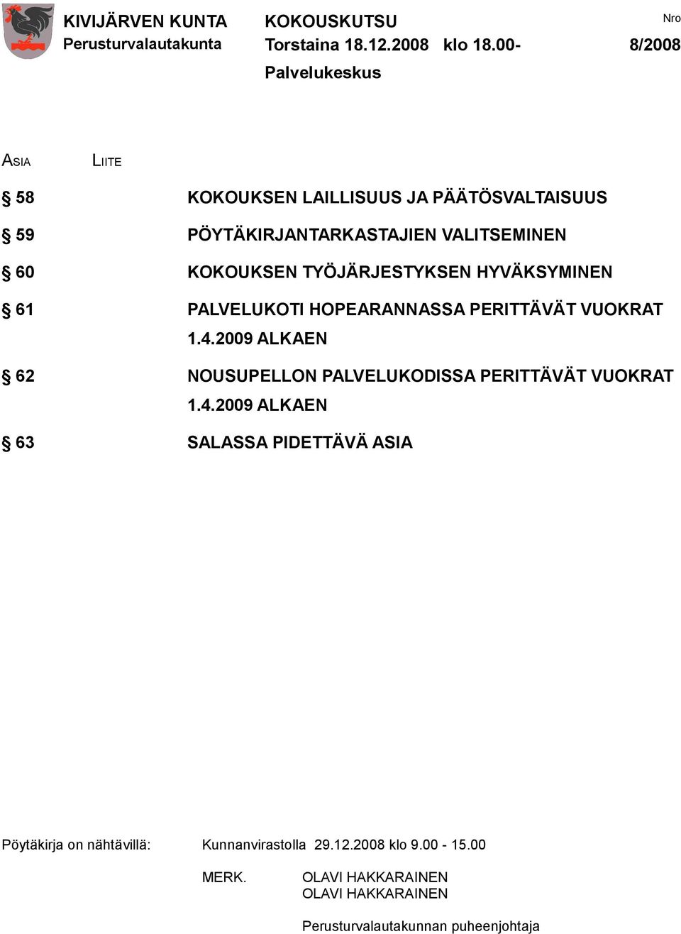 60 KOKOUKSEN TYÖJÄRJESTYKSEN HYVÄKSYMINEN 61 PALVELUKOTI HOPEARANNASSA PERITTÄVÄT VUOKRAT 1.4.