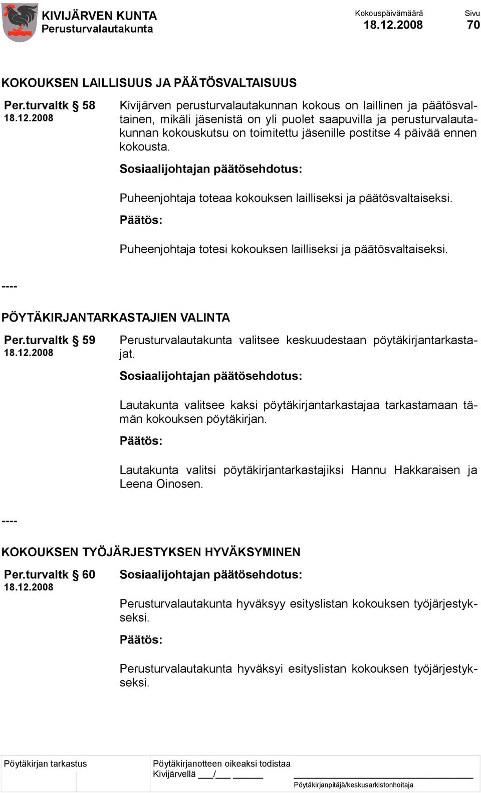 päivää ennen kokousta. Puheenjohtaja toteaa kokouksen lailliseksi ja päätösvaltaiseksi. Puheenjohtaja totesi kokouksen lailliseksi ja päätösvaltaiseksi. ---- PÖYTÄKIRJANTARKASTAJIEN VALINTA Per.