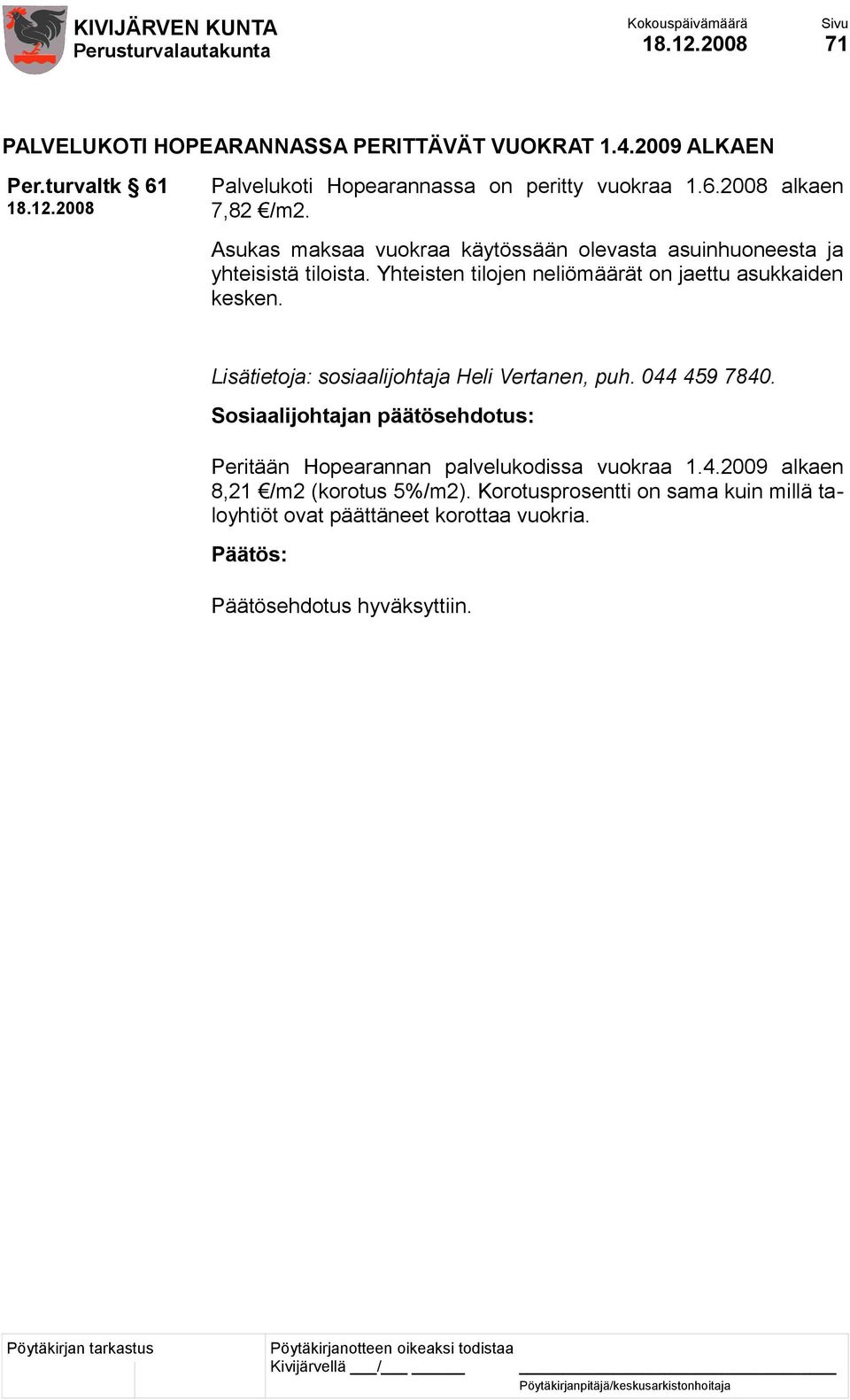 Yhteisten tilojen neliömäärät on jaettu asukkaiden kesken. Lisätietoja: sosiaalijohtaja Heli Vertanen, puh. 044 459 7840.