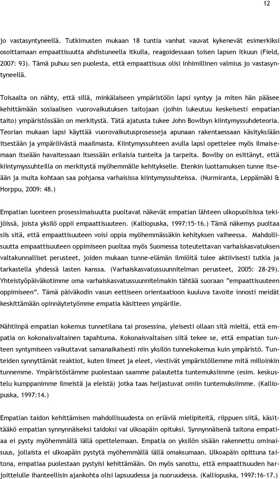 Toisaalta on nähty, että sillä, minkälaiseen ympäristöön lapsi syntyy ja miten hän pääsee kehittämään sosiaalisen vuorovaikutuksen taitojaan (joihin lukeutuu keskeisesti empatian taito)