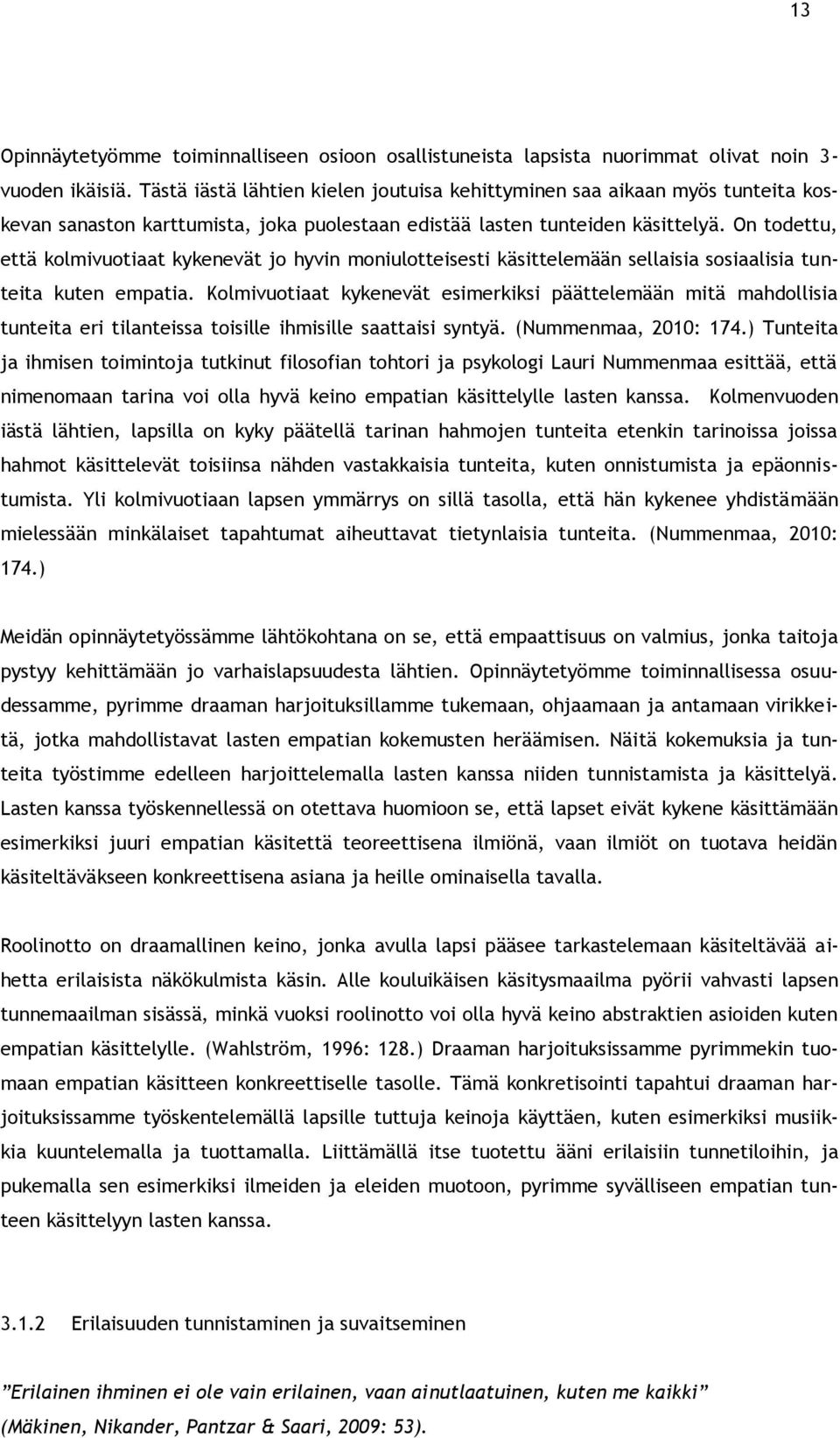 On todettu, että kolmivuotiaat kykenevät jo hyvin moniulotteisesti käsittelemään sellaisia sosiaalisia tunteita kuten empatia.