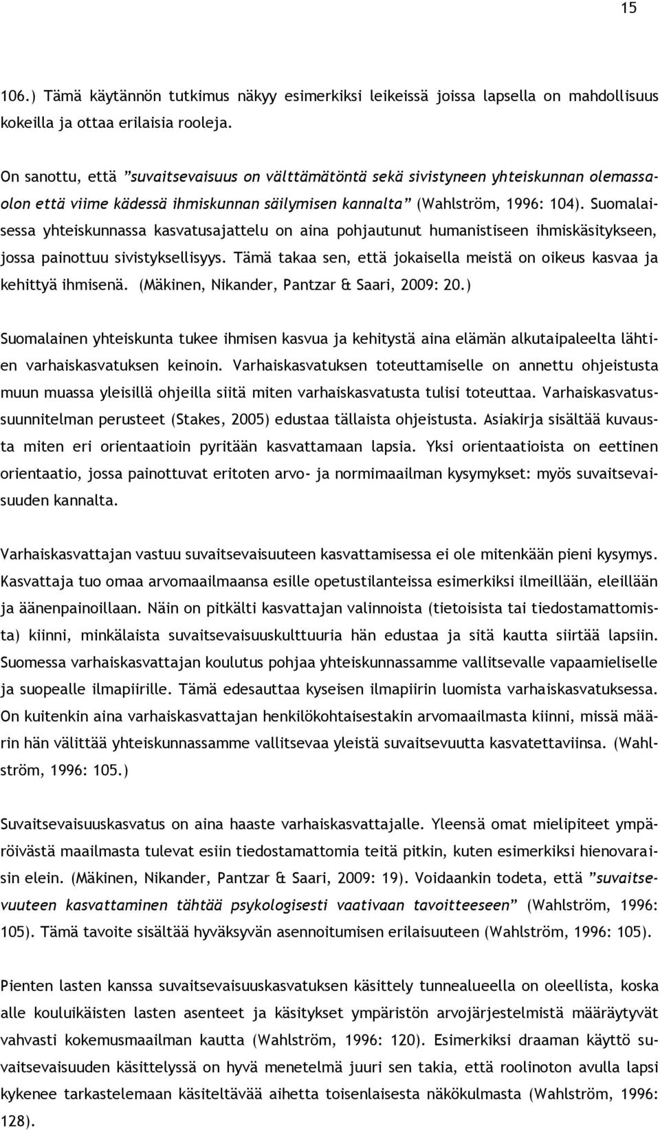 Suomalaisessa yhteiskunnassa kasvatusajattelu on aina pohjautunut humanistiseen ihmiskäsitykseen, jossa painottuu sivistyksellisyys.