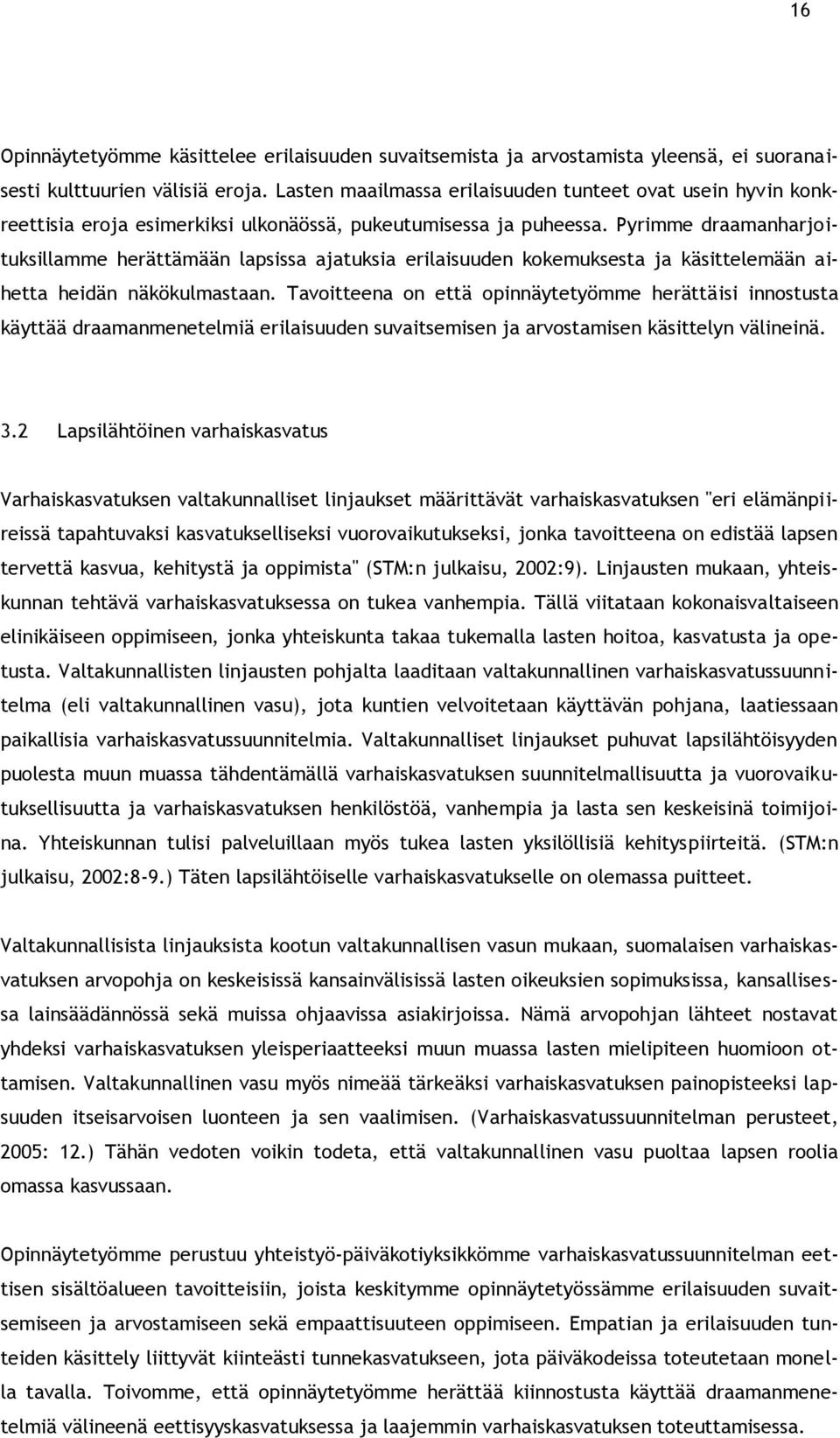 Pyrimme draamanharjoituksillamme herättämään lapsissa ajatuksia erilaisuuden kokemuksesta ja käsittelemään aihetta heidän näkökulmastaan.