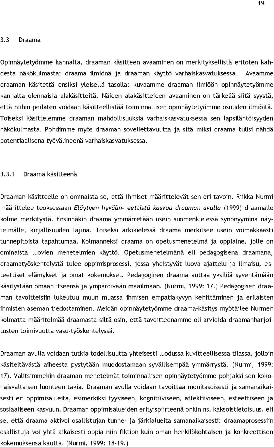 Näiden alakäsitteiden avaaminen on tärkeää siitä syystä, että niihin peilaten voidaan käsitteellistää toiminnallisen opinnäytetyömme osuuden ilmiöitä.