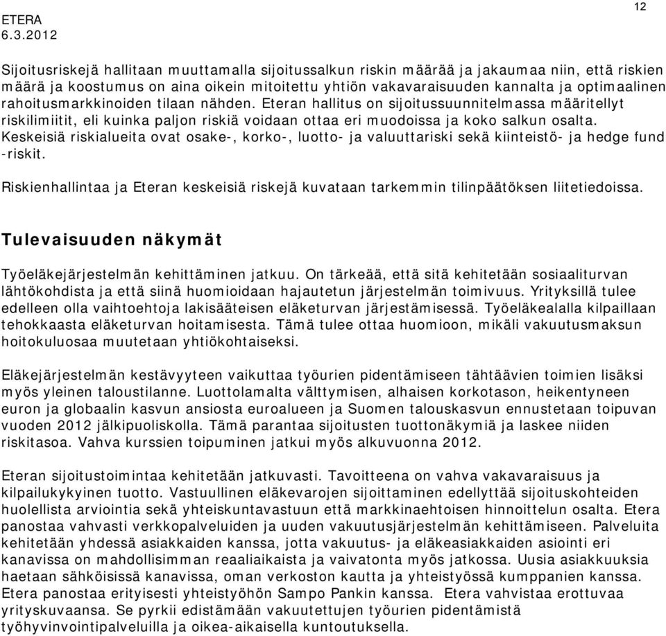 rahoitusmarkkinoiden tilaan nähden. Eteran hallitus on sijoitussuunnitelmassa määritellyt riskilimiitit, eli kuinka paljon riskiä voidaan ottaa eri muodoissa ja koko salkun osalta.