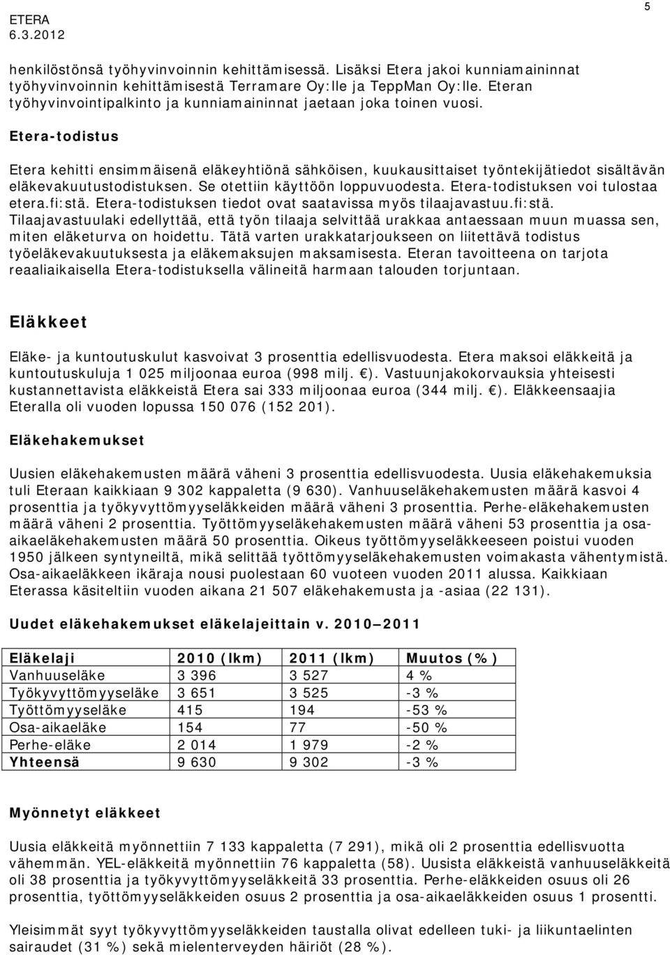 Etera-todistus Etera kehitti ensimmäisenä eläkeyhtiönä sähköisen, kuukausittaiset työntekijätiedot sisältävän eläkevakuutustodistuksen. Se otettiin käyttöön loppuvuodesta.