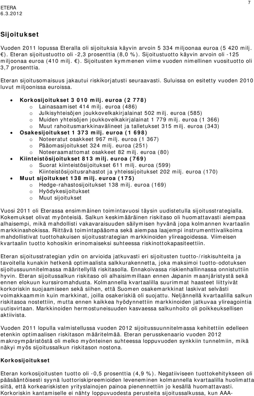 Eteran sijoitusomaisuus jakautui riskikorjatusti seuraavasti. Suluissa on esitetty vuoden 2010 luvut miljoonissa euroissa. Korkosijoitukset 3 010 milj. euroa (2 778) o Lainasaamiset 414 milj.