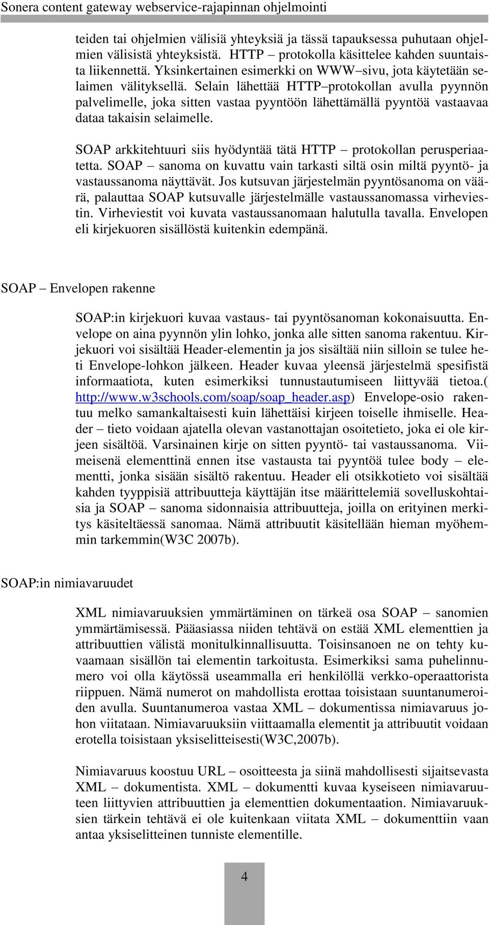 Selain lähettää HTTP protokollan avulla pyynnön palvelimelle, joka sitten vastaa pyyntöön lähettämällä pyyntöä vastaavaa dataa takaisin selaimelle.