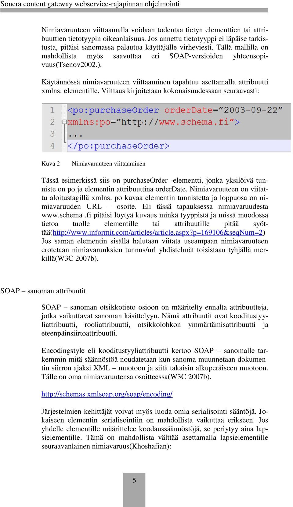 Käytännössä nimiavaruuteen viittaaminen tapahtuu asettamalla attribuutti xmlns: elementille.