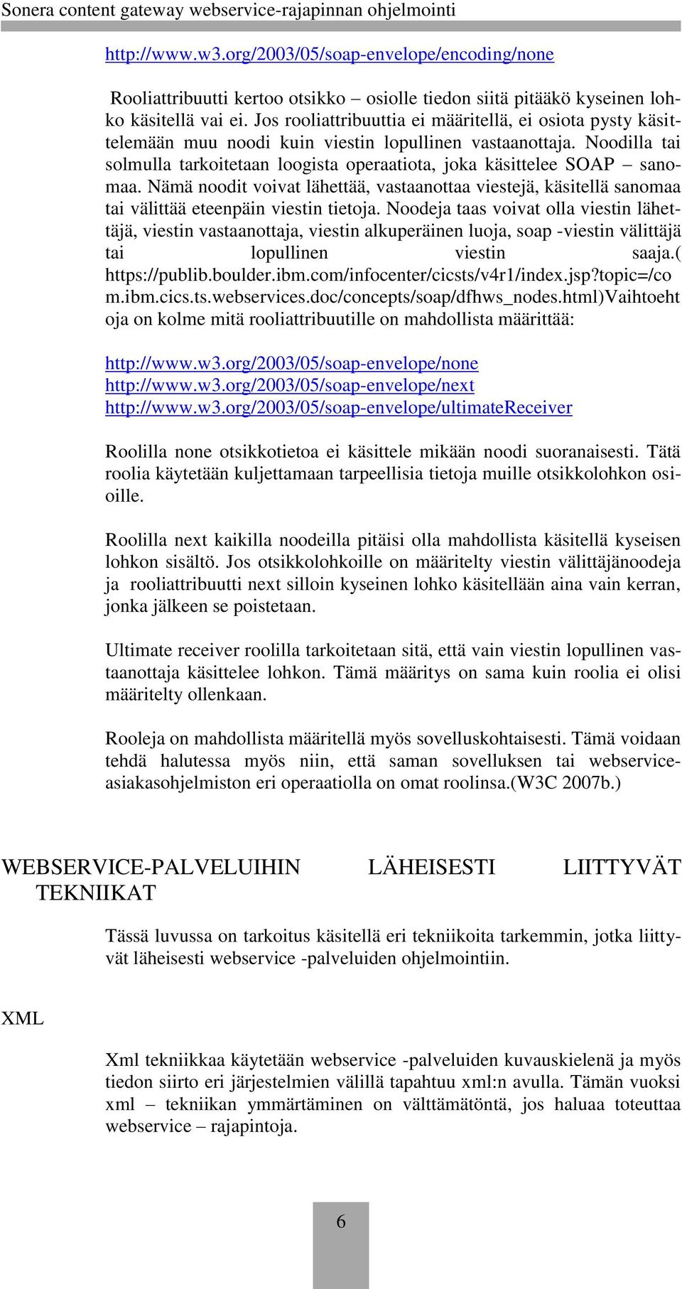 Noodilla tai solmulla tarkoitetaan loogista operaatiota, joka käsittelee SOAP sanomaa. Nämä noodit voivat lähettää, vastaanottaa viestejä, käsitellä sanomaa tai välittää eteenpäin viestin tietoja.