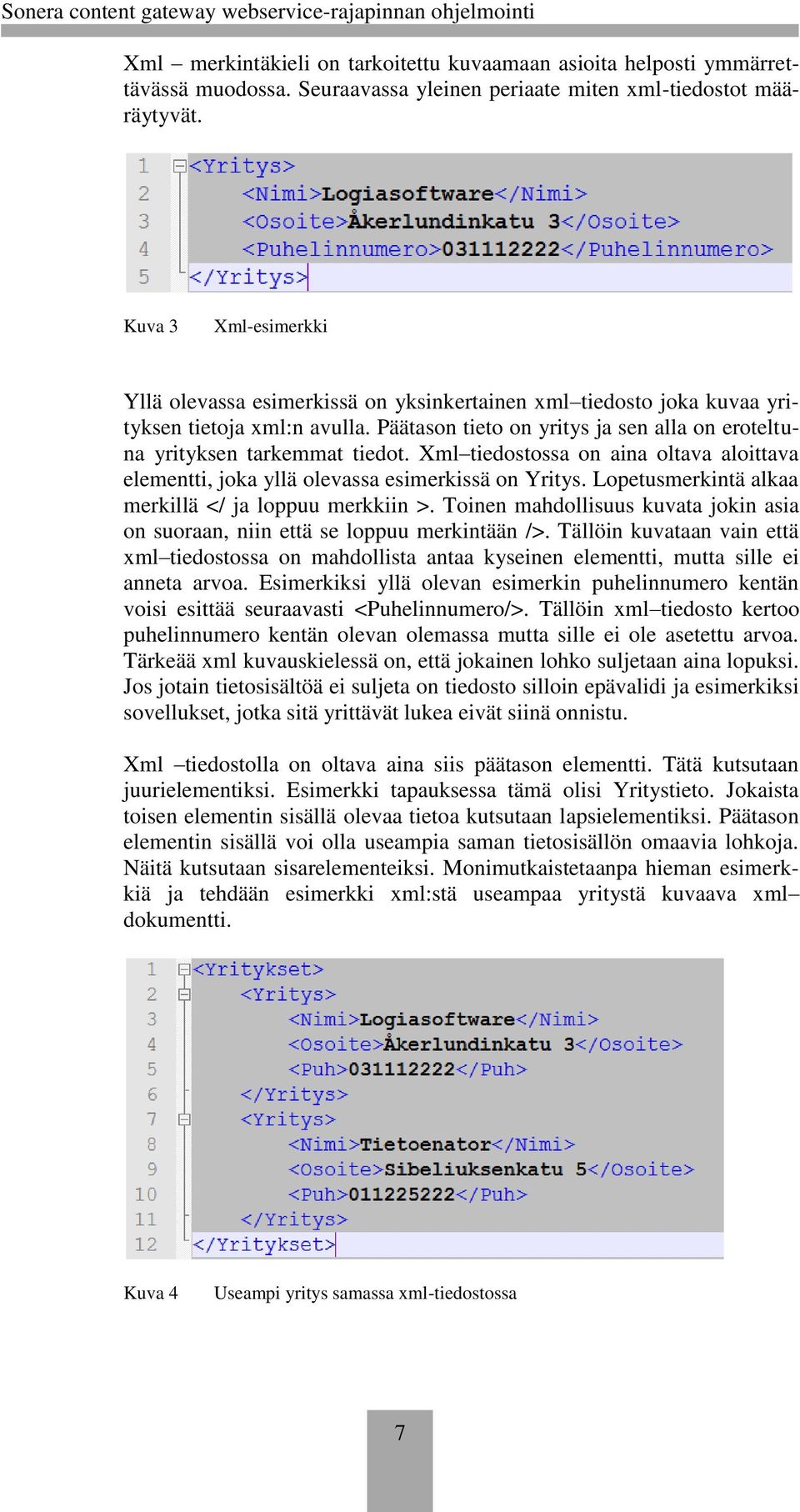 Xml tiedostossa on aina oltava aloittava elementti, joka yllä olevassa esimerkissä on Yritys. Lopetusmerkintä alkaa merkillä </ ja loppuu merkkiin >.