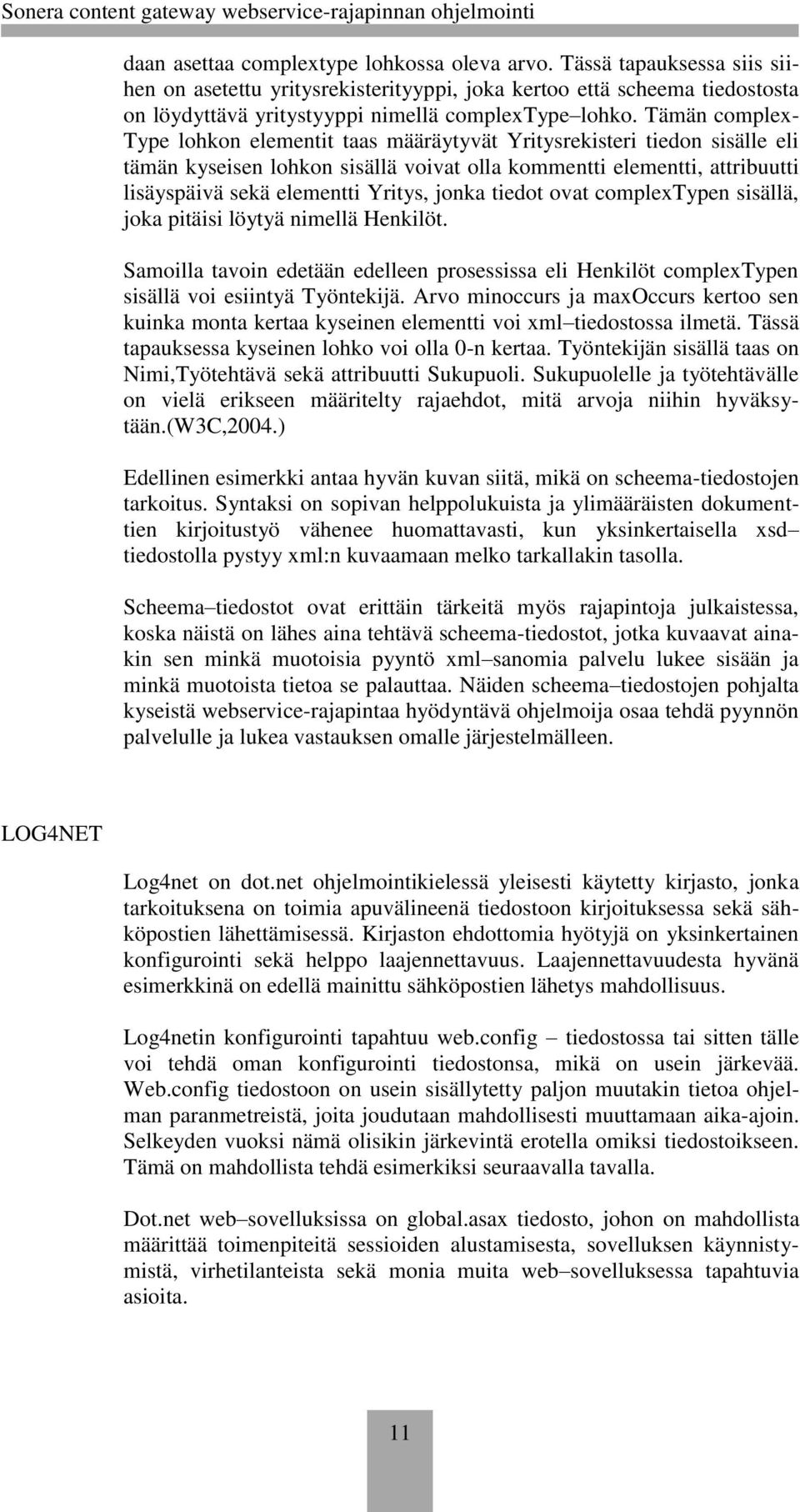 Tämän complex- Type lohkon elementit taas määräytyvät Yritysrekisteri tiedon sisälle eli tämän kyseisen lohkon sisällä voivat olla kommentti elementti, attribuutti lisäyspäivä sekä elementti Yritys,