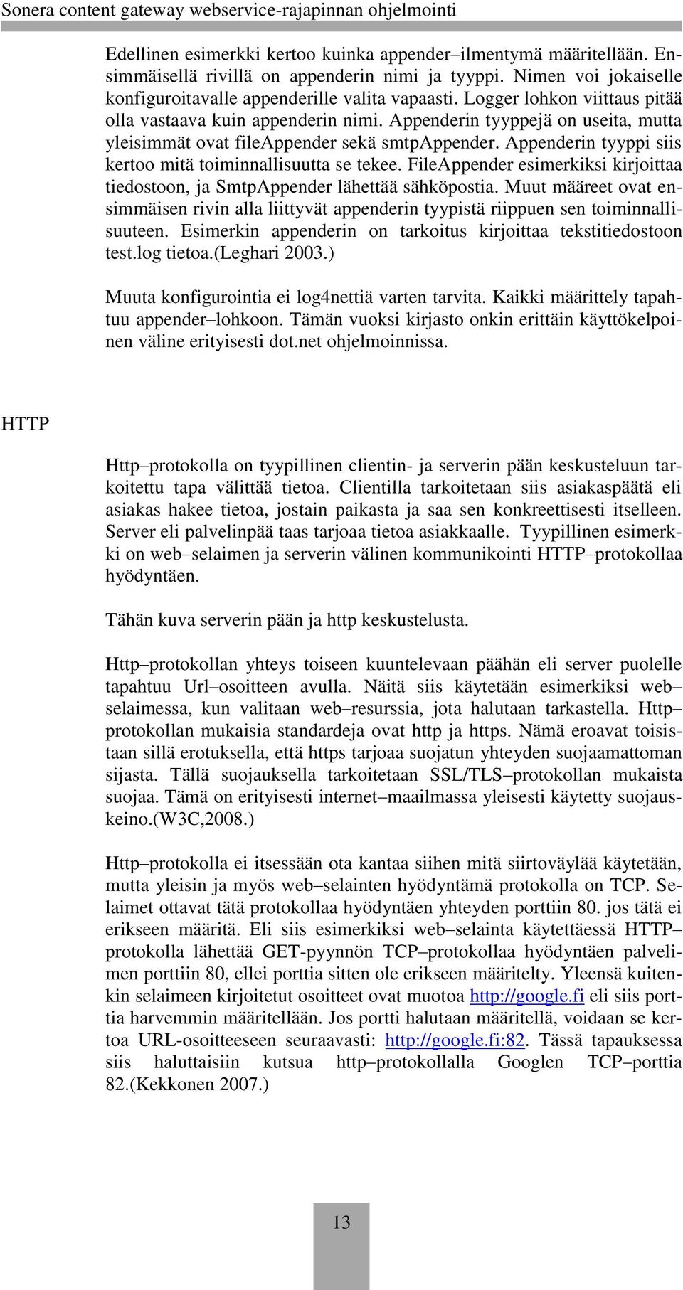 Appenderin tyyppi siis kertoo mitä toiminnallisuutta se tekee. FileAppender esimerkiksi kirjoittaa tiedostoon, ja SmtpAppender lähettää sähköpostia.