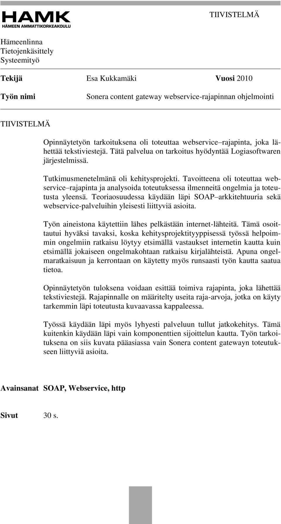 Tavoitteena oli toteuttaa webservice rajapinta ja analysoida toteutuksessa ilmenneitä ongelmia ja toteutusta yleensä.