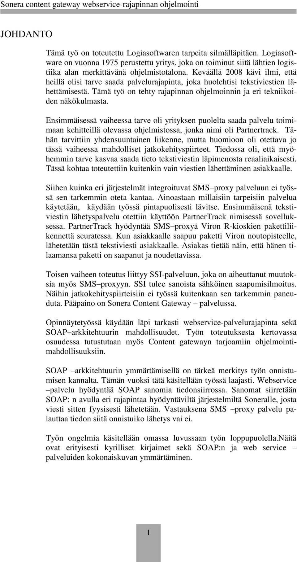 Ensimmäisessä vaiheessa tarve oli yrityksen puolelta saada palvelu toimimaan kehitteillä olevassa ohjelmistossa, jonka nimi oli Partnertrack.