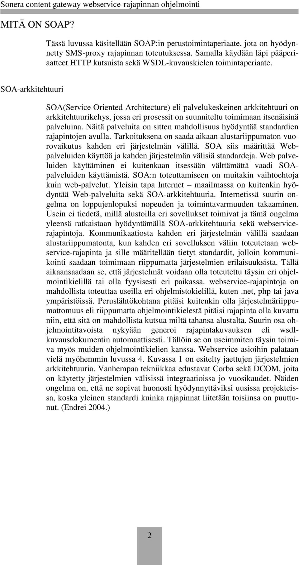 SOA-arkkitehtuuri SOA(Service Oriented Architecture) eli palvelukeskeinen arkkitehtuuri on arkkitehtuurikehys, jossa eri prosessit on suunniteltu toimimaan itsenäisinä palveluina.