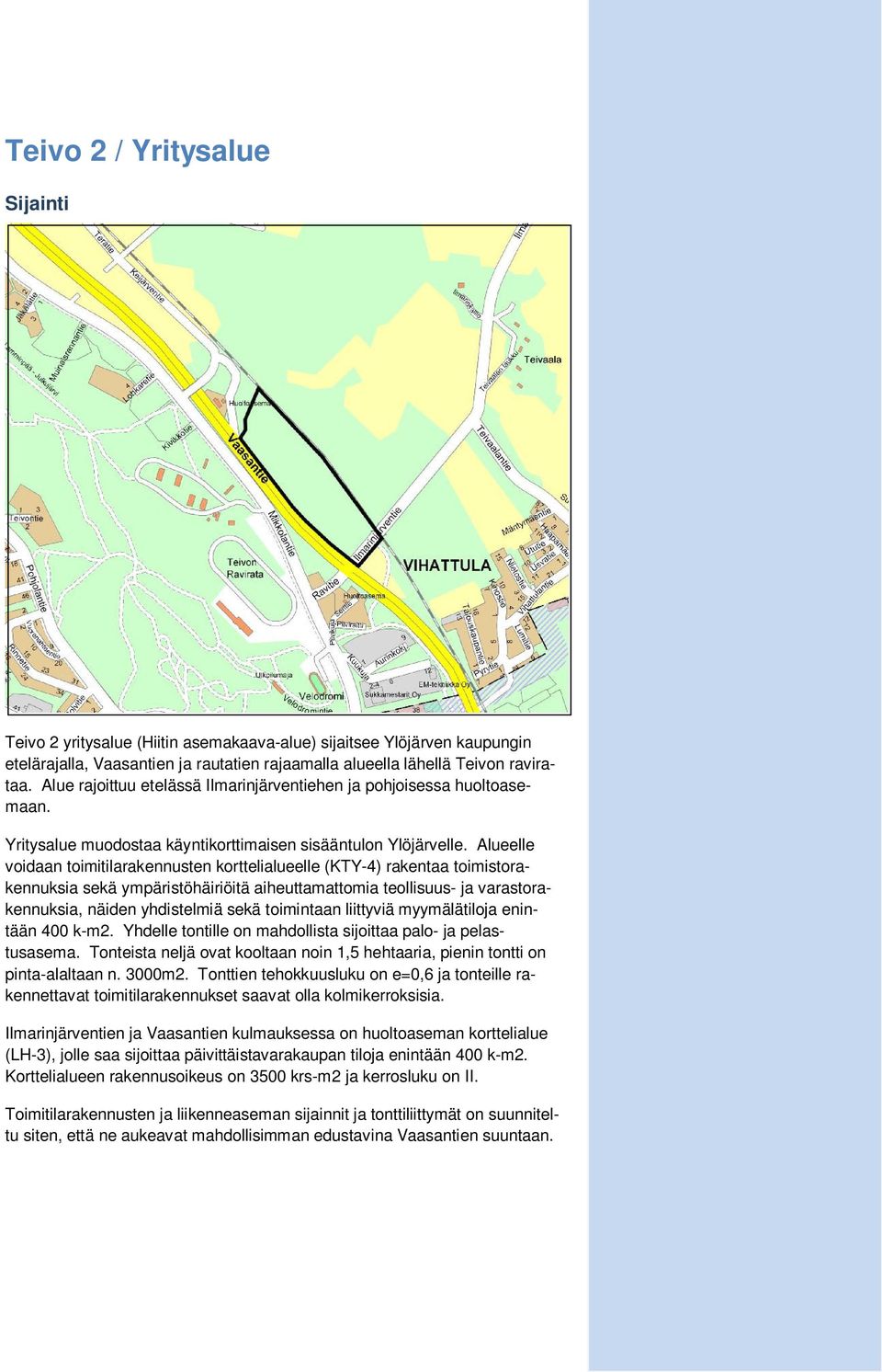 Alueelle voidaan toimitilarakennusten korttelialueelle (KTY-4) rakentaa toimistorakennuksia sekä ympäristöhäiriöitä aiheuttamattomia teollisuus- ja varastorakennuksia, näiden yhdistelmiä sekä