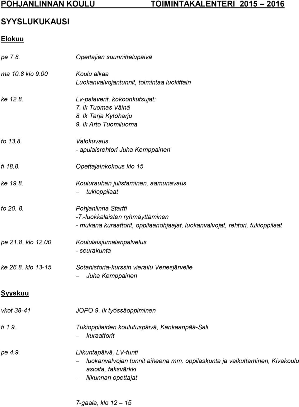 -luokkalaisten ryhmäyttäminen - mukana kuraattorit, oppilaanohjaajat, luokanvalvojat, rehtori, tukioppilaat Koululaisjumalanpalvelus - seurakunta Sotahistoria-kurssin vierailu Venesjärvelle Juha