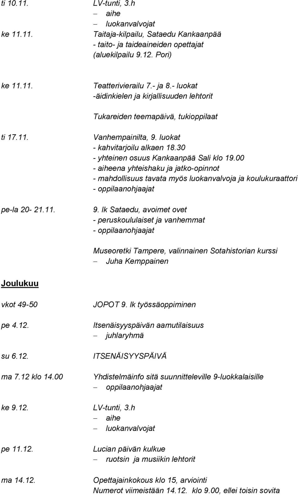 30 - yhteinen osuus Kankaanpää Sali klo 19.00 - aiheena yhteishaku ja jatko-opinnot - mahdollisuus tavata myös luokanvalvoja ja koulukuraattori 9.