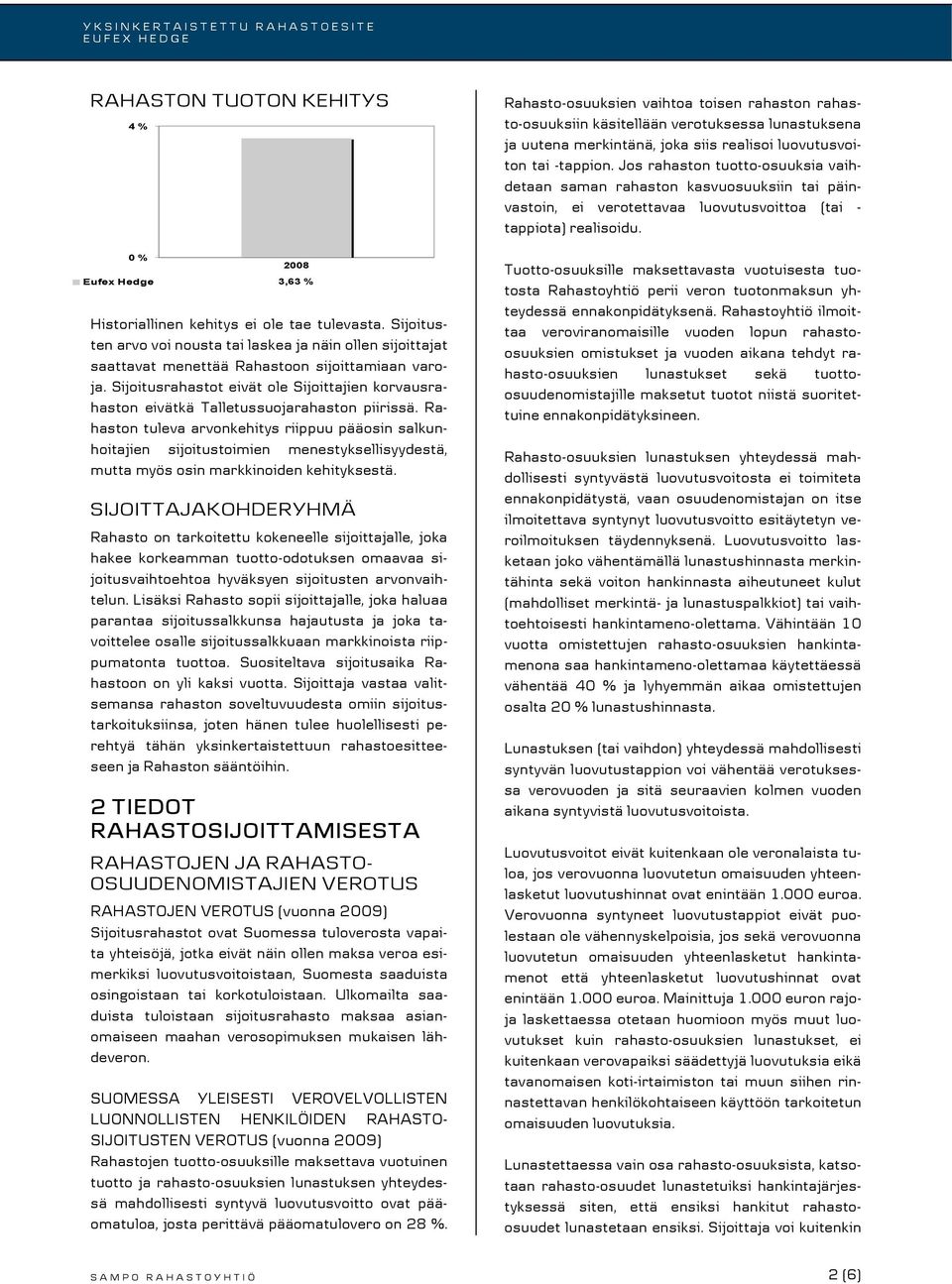 0 % Eufex Hedge 3,63 % Historiallinen kehitys ei ole tae tulevasta. Sijoitusten arvo voi nousta tai laskea ja näin ollen sijoittajat saattavat menettää Rahastoon sijoittamiaan varoja.