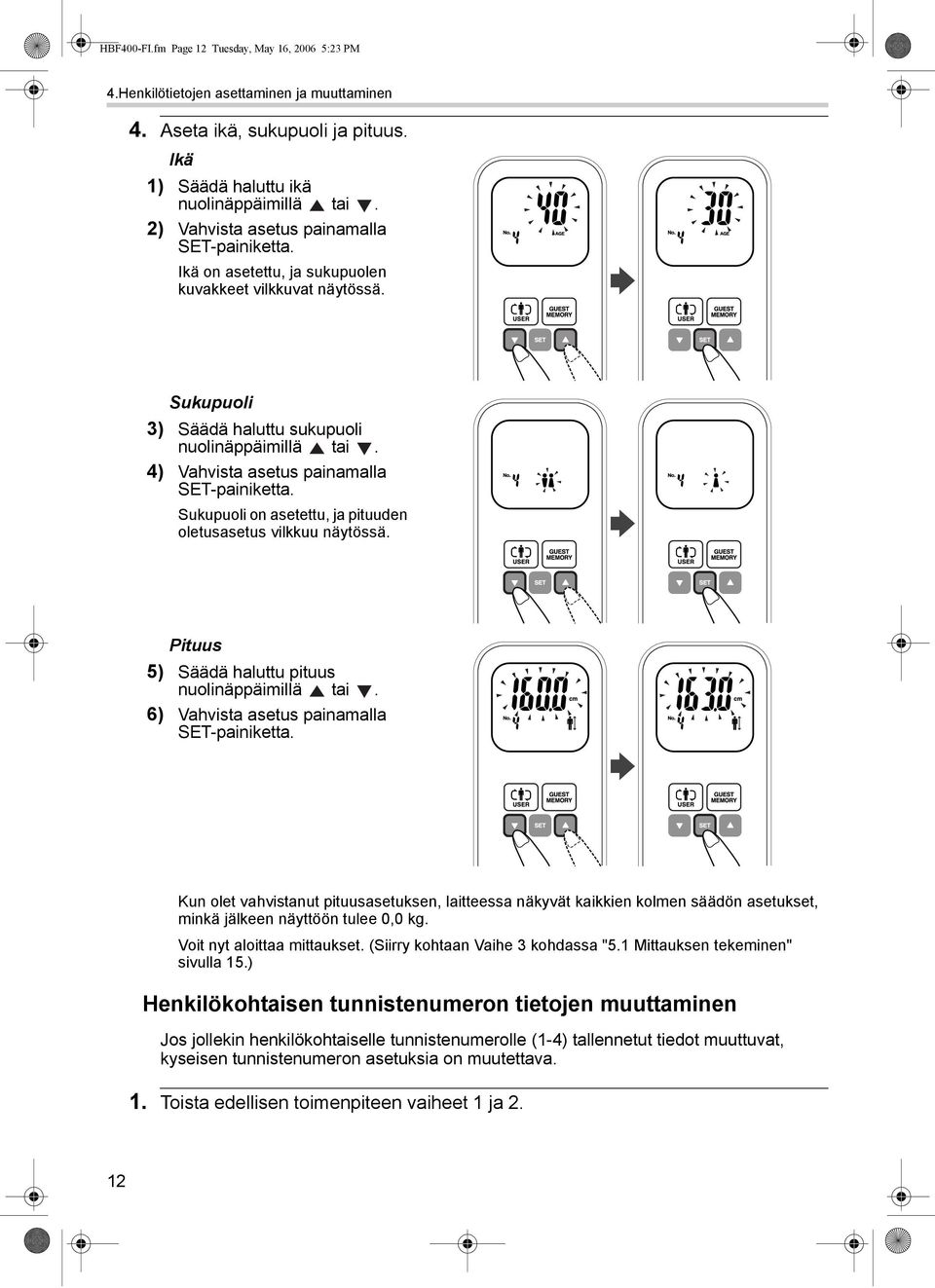 4) Vahvista asetus painamalla SET-painiketta. Sukupuoli on asetettu, ja pituuden oletusasetus vilkkuu näytössä. Pituus 5) Säädä haluttu pituus nuolinäppäimillä tai.