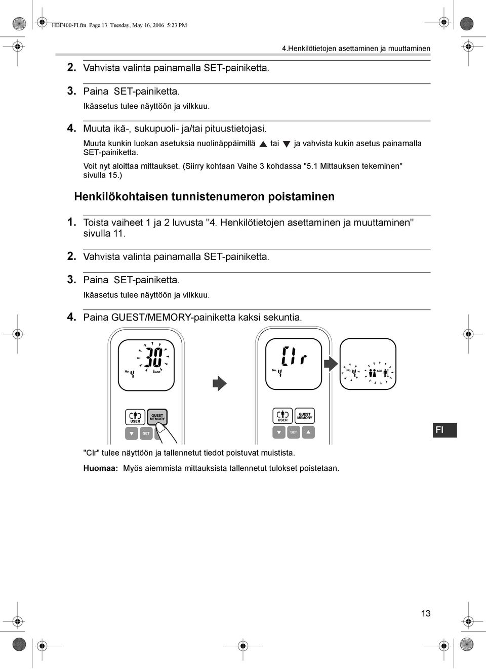 Voit nyt aloittaa mittaukset. (Siirry kohtaan Vaihe 3 kohdassa "5.1 Mittauksen tekeminen" sivulla 15.) Henkilökohtaisen tunnistenumeron poistaminen 1. Toista vaiheet 1 ja 2 luvusta "4.