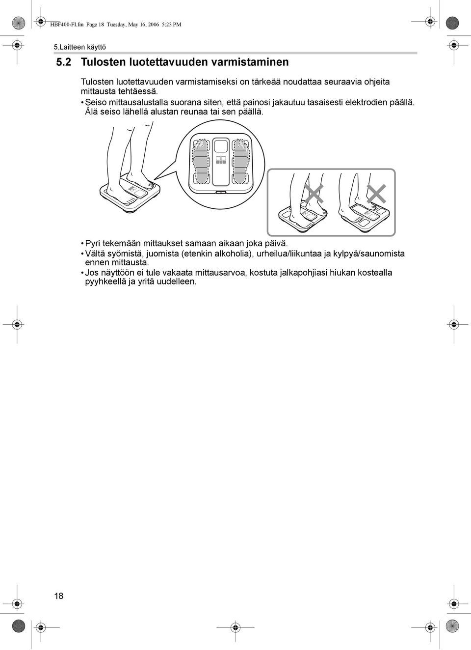 Seiso mittausalustalla suorana siten, että painosi jakautuu tasaisesti elektrodien päällä. Älä seiso lähellä alustan reunaa tai sen päällä.