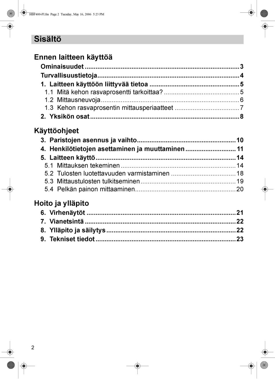 Paristojen asennus ja vaihto...10 4. Henkilötietojen asettaminen ja muuttaminen... 11 5. Laitteen käyttö...14 5.1 Mittauksen tekeminen...14 5.2 Tulosten luotettavuuden varmistaminen.