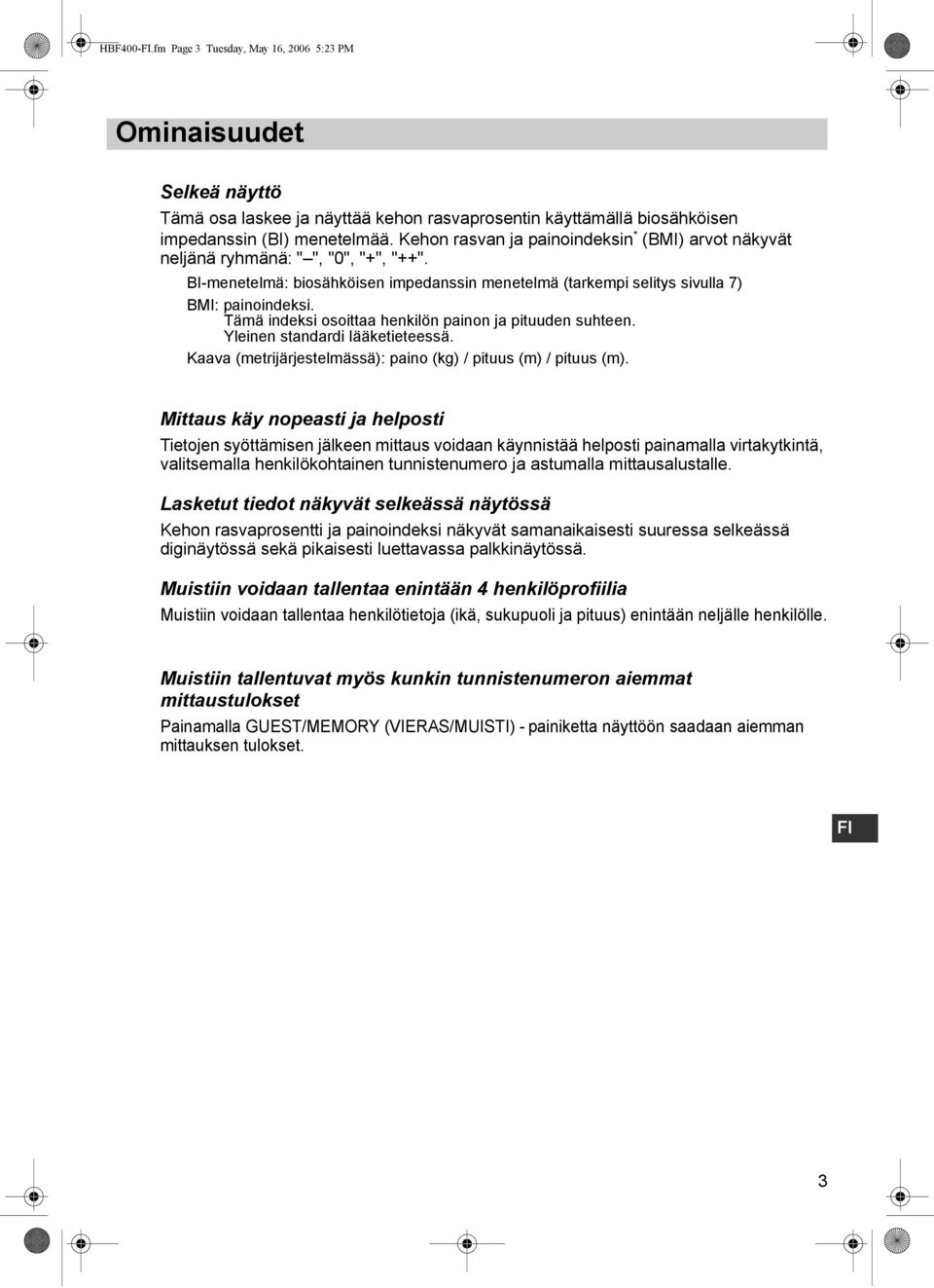 Tämä indeksi osoittaa henkilön painon ja pituuden suhteen. Yleinen standardi lääketieteessä. Kaava (metrijärjestelmässä): paino (kg) / pituus (m) / pituus (m).