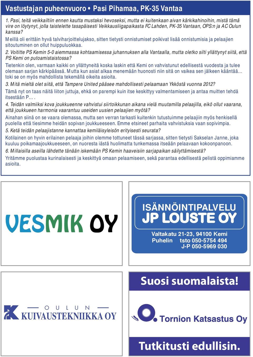 Vantaan, OPS:n ja AC Oulun kanssa? Meillä oli erittäin hyvä talviharjoittelujakso, sitten tietysti onnistumiset poikivat lisää onnistumisia ja pelaajien sitoutuminen on ollut huippuluokkaa. 2.