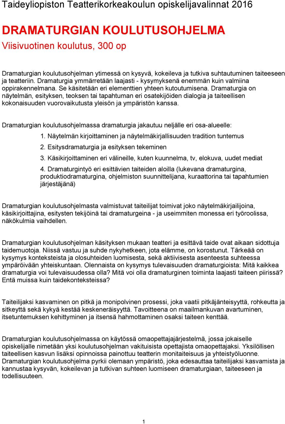 Dramaturgia on näytelmän, esityksen, teoksen tai tapahtuman eri osatekijöiden dialogia ja taiteellisen kokonaisuuden vuorovaikutusta yleisön ja ympäristön kanssa.