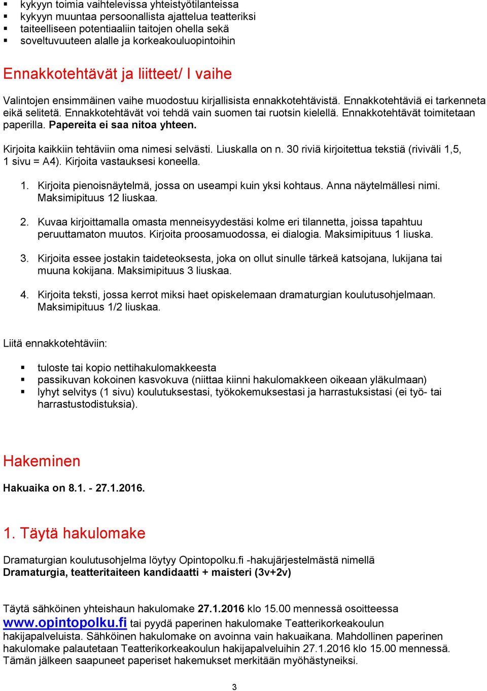 Ennakkotehtävät voi tehdä vain suomen tai ruotsin kielellä. Ennakkotehtävät toimitetaan paperilla. Papereita ei saa nitoa yhteen. Kirjoita kaikkiin tehtäviin oma nimesi selvästi. Liuskalla on n.